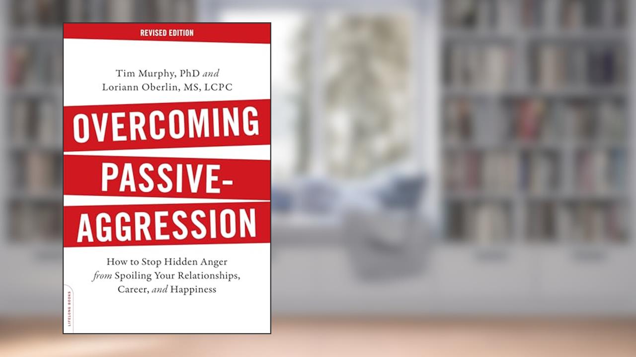 Overcoming Passive-Aggression, Revised Edition, written by Tim Murphy Ph.D.; Loriann Hoff Oberlin