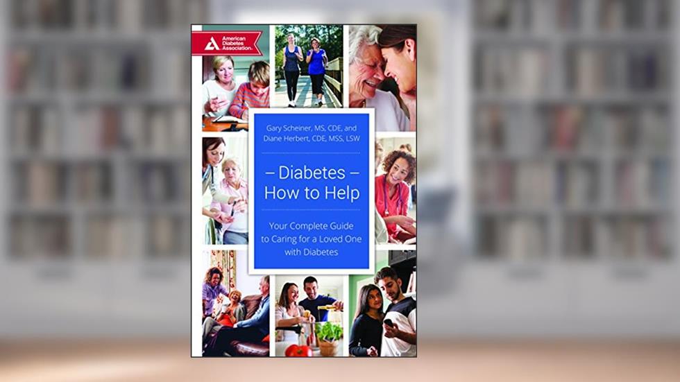 Diabetes--How to Help: Your Complete Guide to Caring for a Loved One with Diabetes, written by Gary Scheiner MS  CDE; Diane Herbert CDE  MSS  LSW