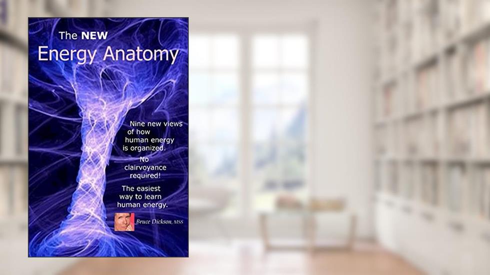 The NEW Energy Anatomy: Nine new views of human energy That don?t require any cl (Best Practices in Energy Medicine), written by Dickson MSS, M, Bruce