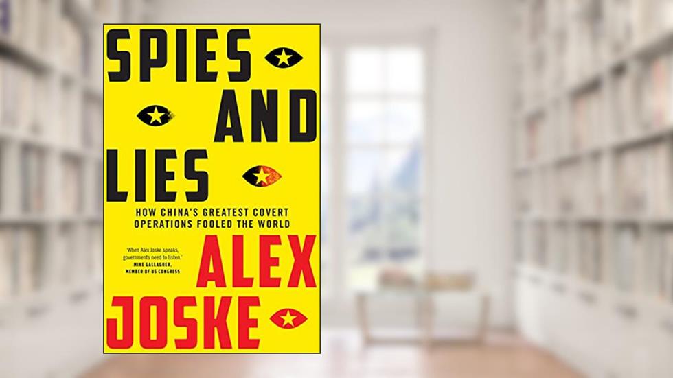 Spies and Lies: How China's Greatest Covert Operations Fooled the World, written by Alex Joske