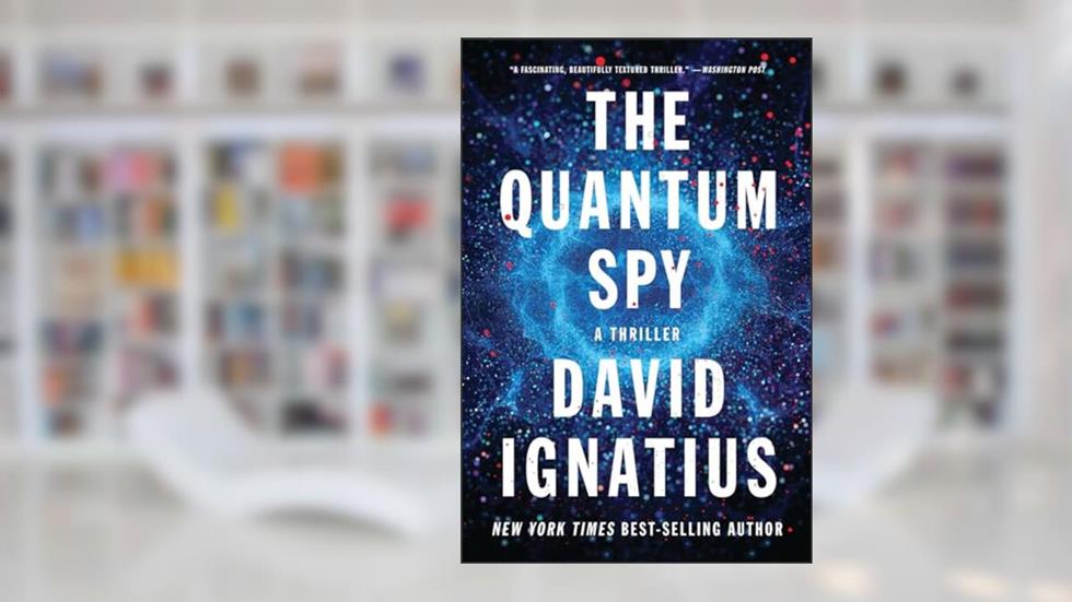 The Quantum Spy: A Thriller, written by David Ignatius