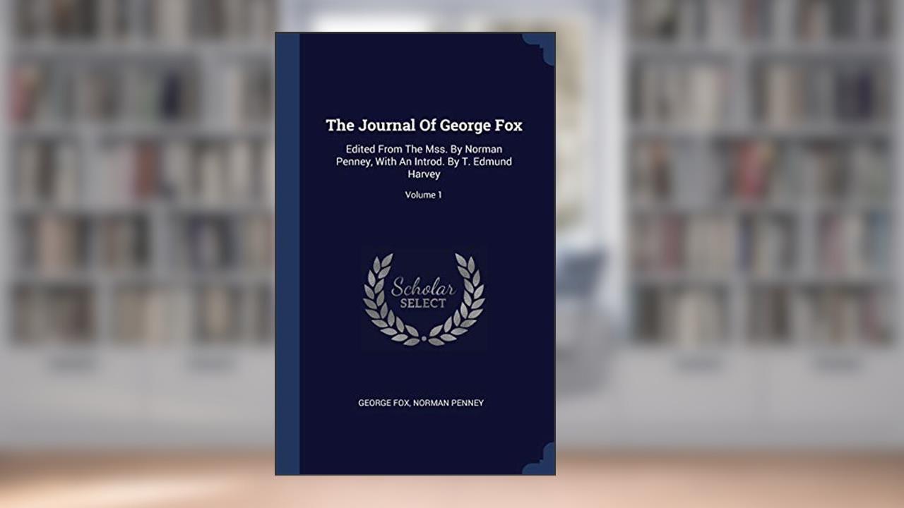 The Journal Of George Fox: Edited From The Mss. By Norman Penney, With An Introd. By T. Edmund Harvey; Volume 1, written by George Fox; Norman Penney