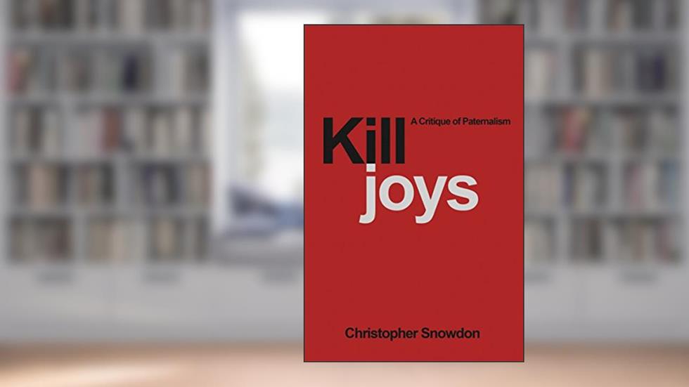 Killjoys: A Critique of Paternalism, written by Christopher Snowdon