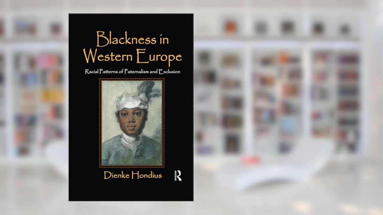 Blackness in Western Europe: Racial Patterns of Paternalism and Exclusion, written by Dienke Hondius