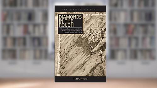 Cover from Diamonds in the Rough: Corporate Paternalism and African Professionalism on the Mines of Colonial Angola, 1917-1975 (New African Histories), written by Todd Cleveland