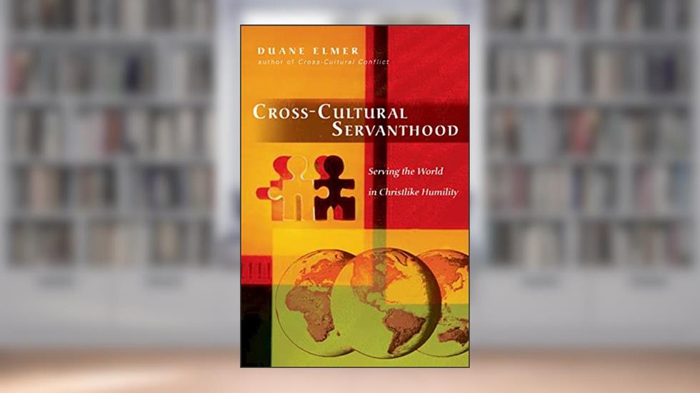 Cross-Cultural Servanthood: Serving the World in Christlike Humility, written by Duane Elmer