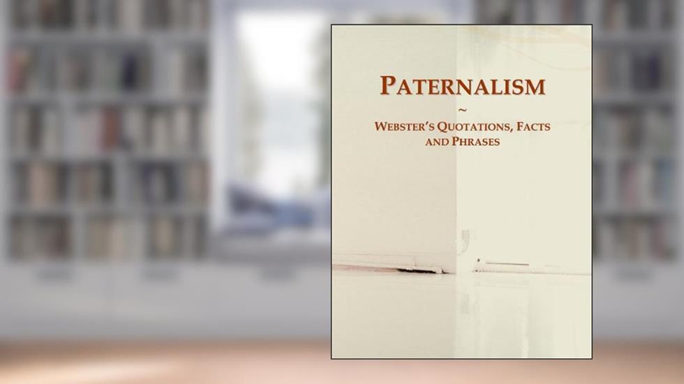 Paternalism: Webster's Quotations, Facts and Phrases, written by Icon Group International