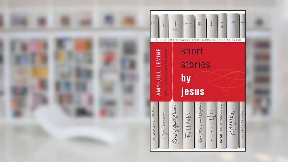 Short Stories by Jesus: The Enigmatic Parables of a Controversial Rabbi, written by Amy-Jill Levine