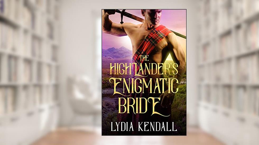 The Highlander's Enigmatic Bride: A Scottish Historical Romance Novel, written by Lydia Kendall