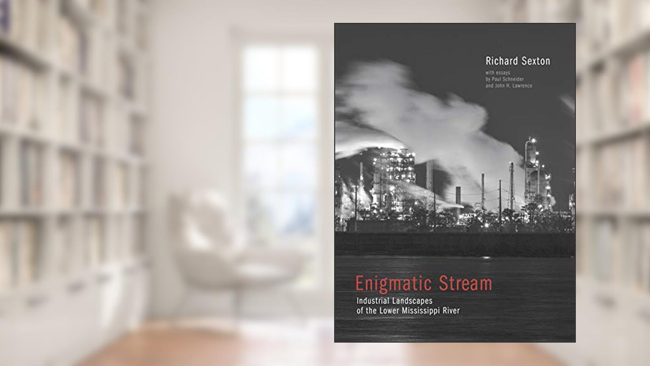 Enigmatic Stream: Industrial Landscapes of the Lower Mississippi River, written by Richard Sexton
