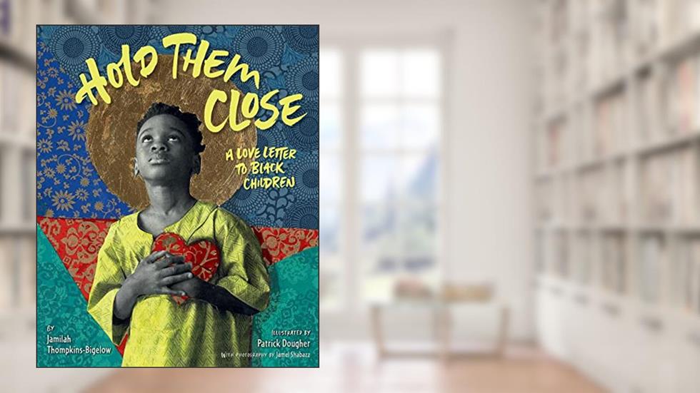 Hold Them Close: A Love Letter to Black Children, written by Jamilah Thompkins-Bigelow