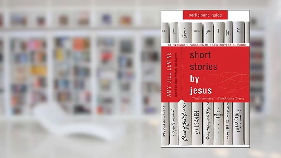 Short Stories by Jesus Participant Guide: The Enigmatic Parables of a Controversial Rabbi, written by Amy-Jill Levine