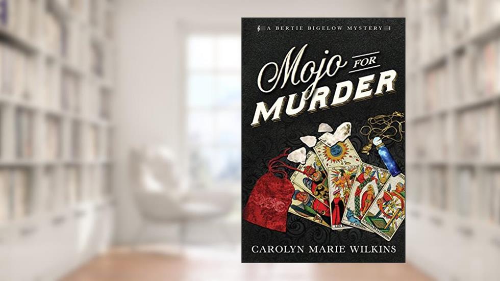 Mojo for Murder (The Bertie Bigelow Mysteries), written by Carolyn Marie Wilkins