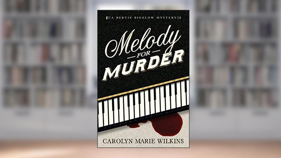 Melody for Murder: A Bertie Bigelow Mystery (The Bertie Bigelow Mysteries), written by Carolyn Wilkins