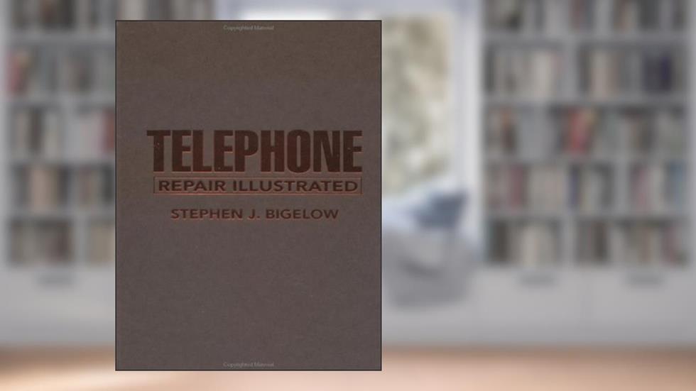 Telephone Repair Illustrated, written by Stephen J. Bigelow