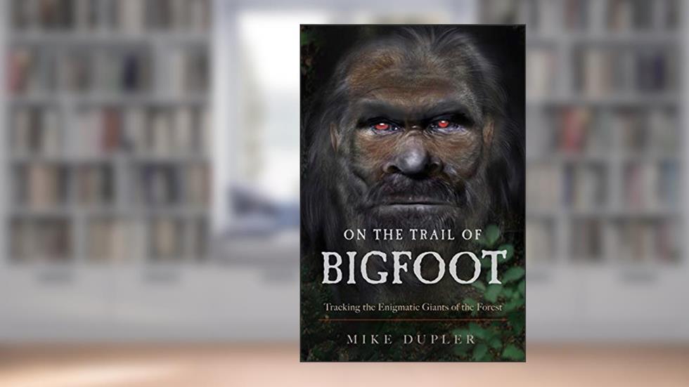 On the Trail of Bigfoot: Tracking the Enigmatic Giants of the Forest, written by Mike Dupler