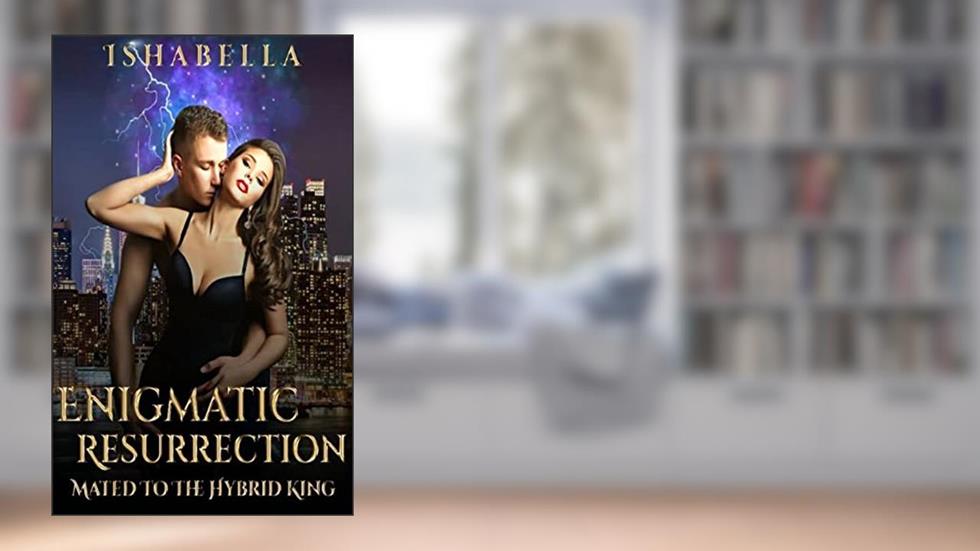 Enigmatic Resurrection: Mated To The Hybrid King, written by Ishabella