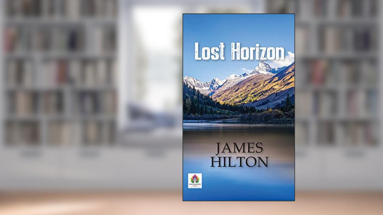Lost Horizon: Escaping to Shangri-La's Enigmatic Paradise, written by James Hilton