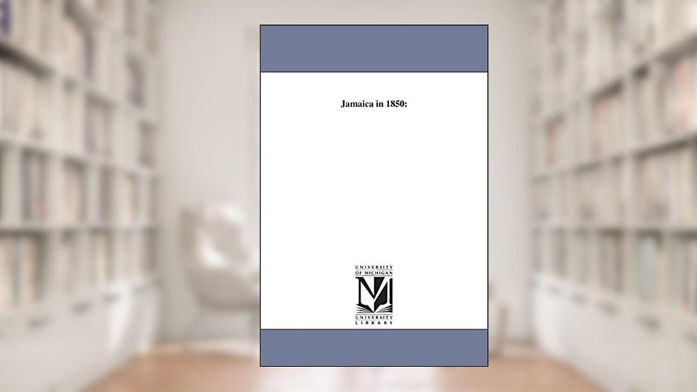 Jamaica in 1850: Or; the Effects of Sixteen Years of Freedom on a Slave Colony, written by John Bigelow