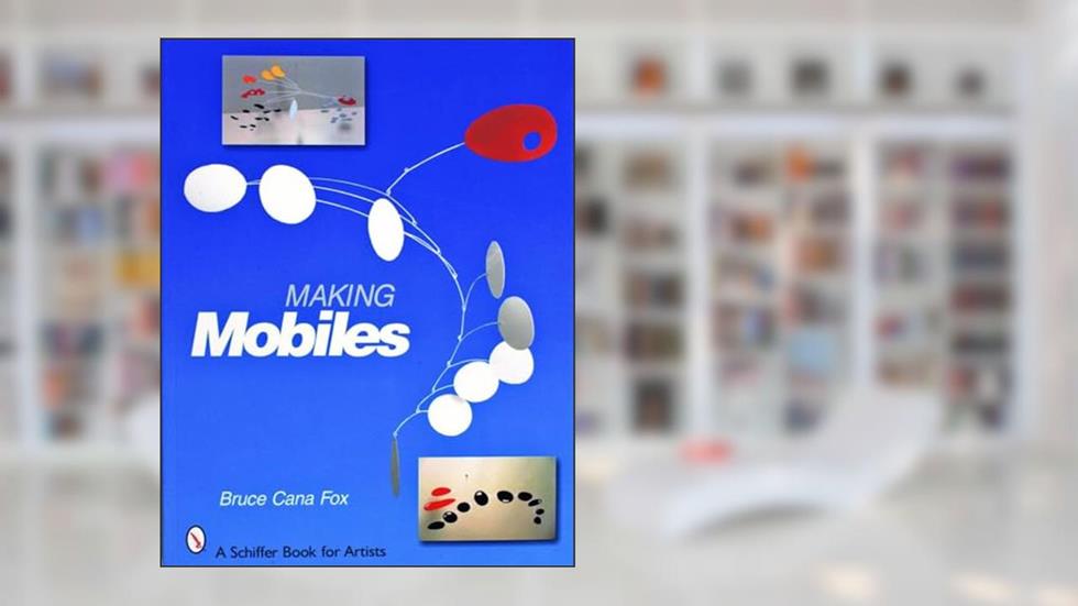 Making Mobiles (Schiffer Book for Artists), written by Bruce Cana Fox