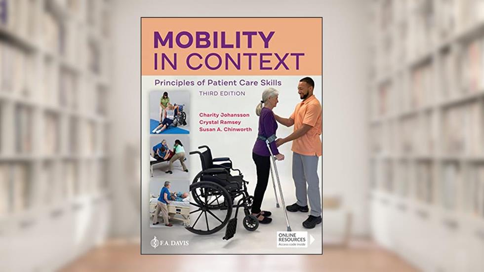 Mobility in Context: Principles of Patient Care Skills, written by Johansson, Charity; Chinworth, Susan A.; Ramsey, Crystal