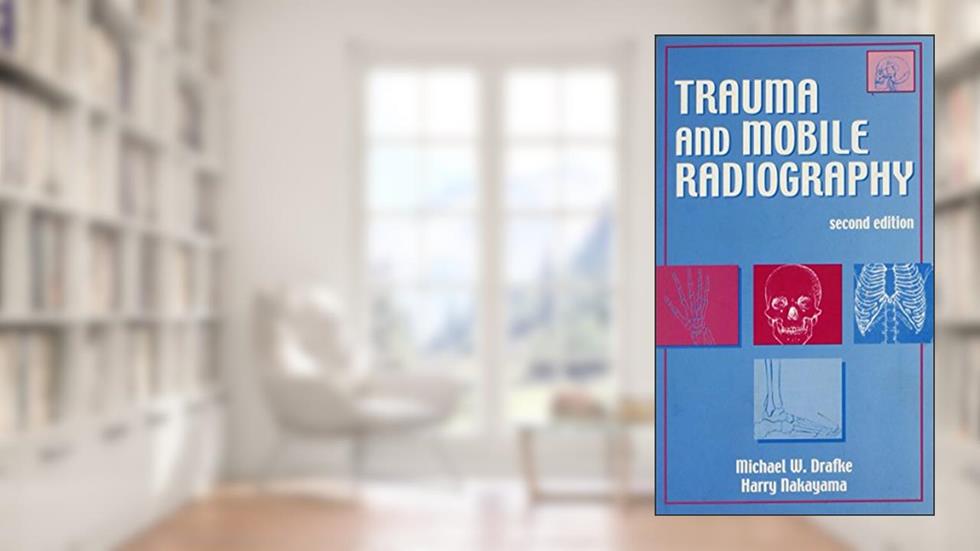 Trauma and Mobile Radiography, written by Michael W. Drafke EdD; Harry Nakayama BS  RT(R)