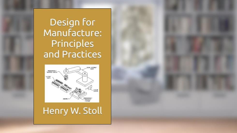 Design for Manufacture: Principles and Practices, written by Henry W Stoll