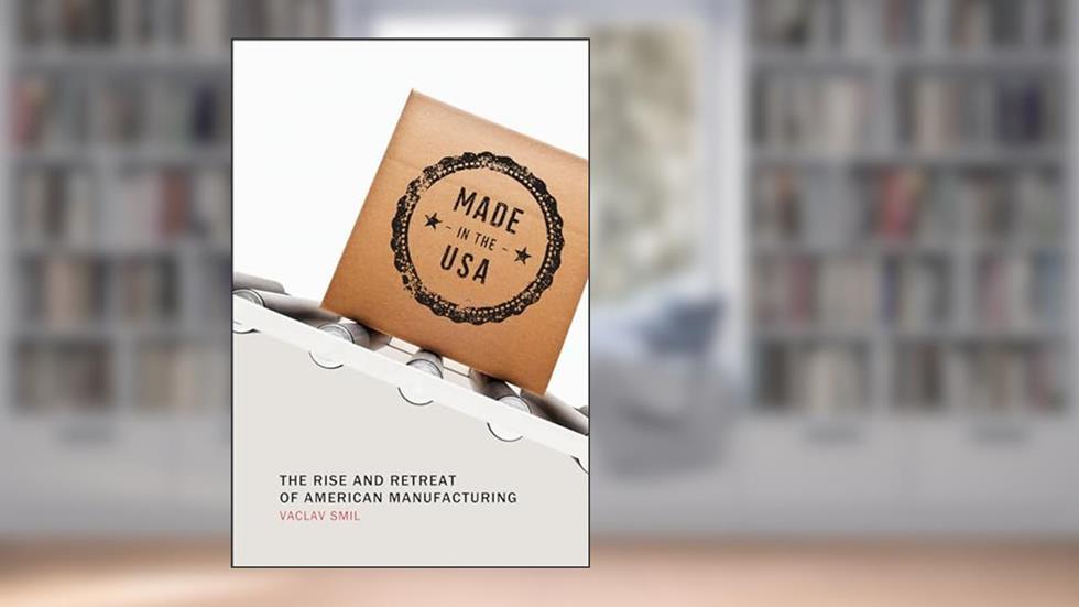 Made in the USA: The Rise and Retreat of American Manufacturing (Mit Press), written by Vaclav Smil