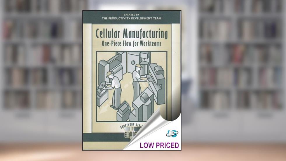 Cellular Manufacturing: One-Piece Flow for Workteams (The Shopfloor Series), written by Productivity Development Team