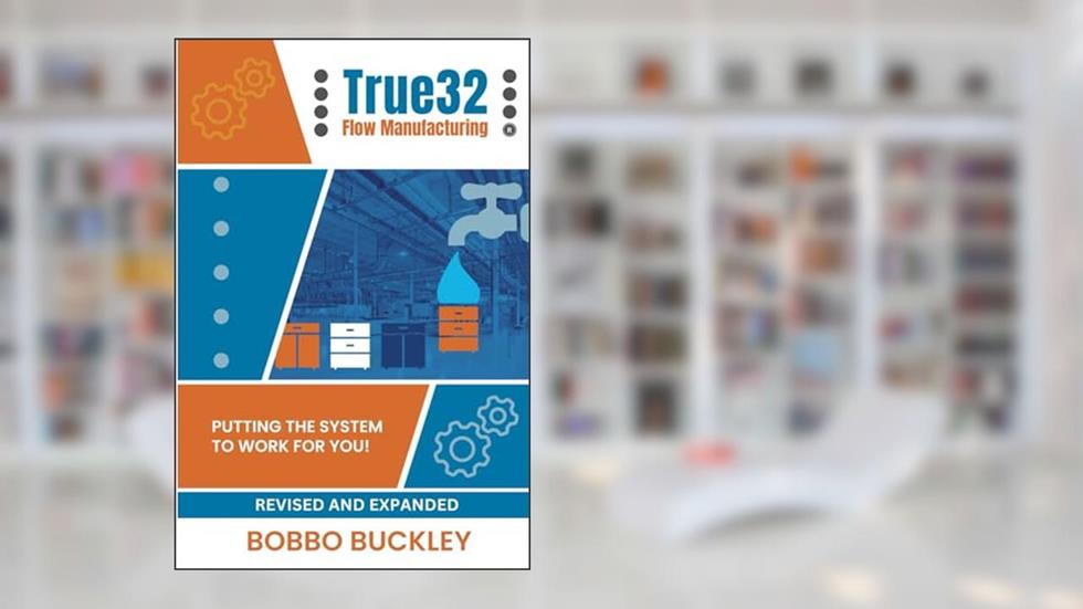 True32 Flow Manufacturing: Putting the System to work for you!, written by Bobbo Buckley