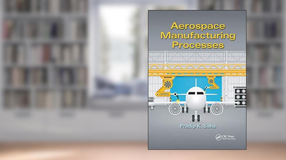 Aerospace Manufacturing Processes, written by Pradip K. Saha