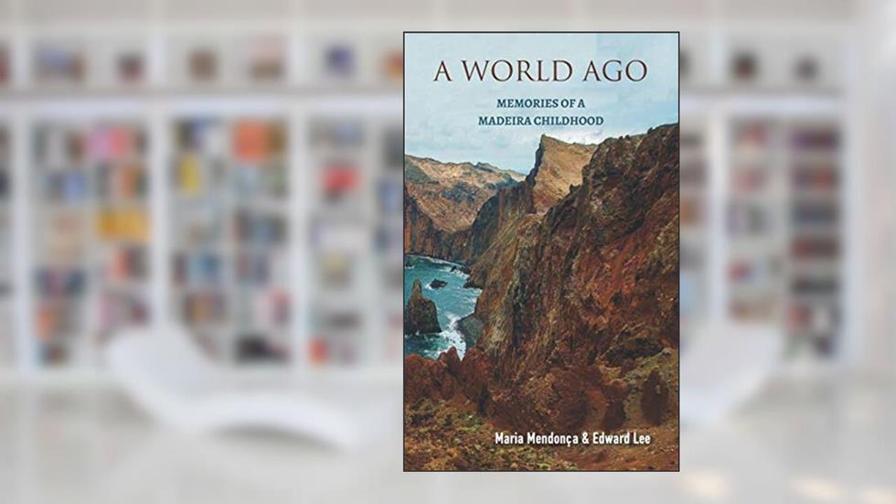 A World Ago: memories of a Madeira childhood, written by Maria Mendonça