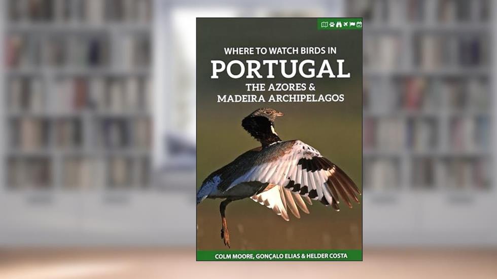 Where to Watch Birds in Portugal, the Azores & Madeira Archipelagos (Where to Watch Guides), written by Colm Moore; Goncalo Elias; Helder Costa