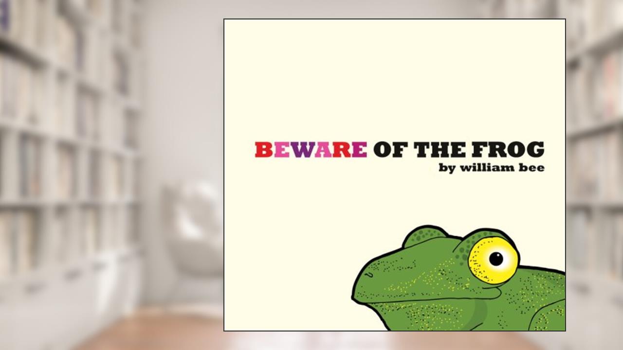 Beware of the Frog, written by William Bee
