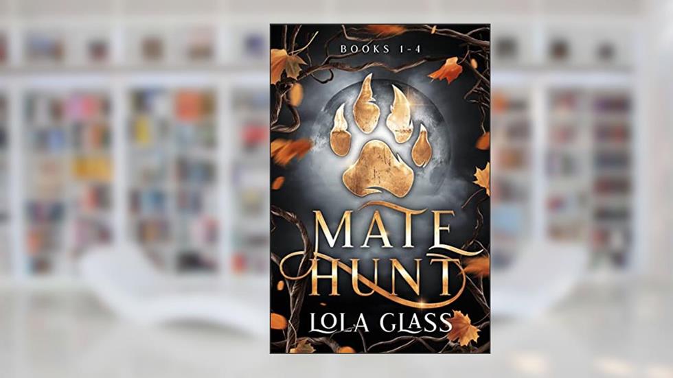 Mate Hunt : Books 1-4 (Mate Hunt Series Book 1), written by Lola Glass
