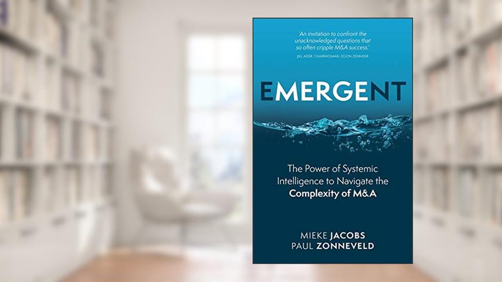 Emergent: The Power of Systemic Intelligence to Navigate the Complexity of M&A, written by Mieke Jacobs; Paul Zonneveld