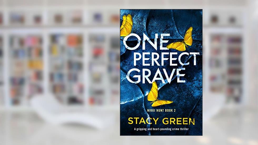 One Perfect Grave: A gripping and heart-pounding crime thriller (Nikki Hunt Book 2), written by Stacy Green