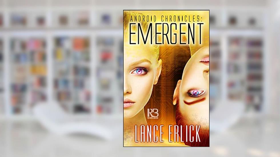 Emergent (Android Chronicles Book 3), written by Lance Erlick