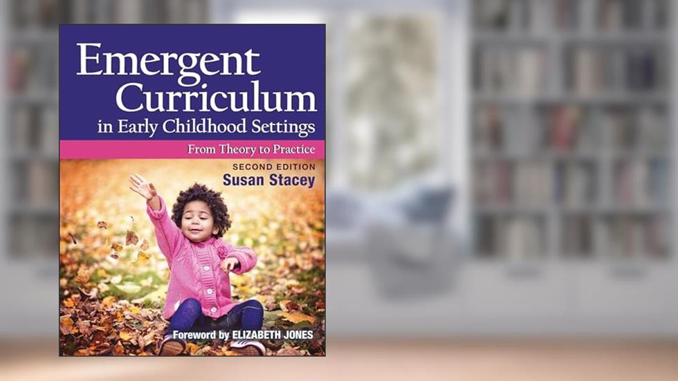 Emergent Curriculum in Early Childhood Settings: From Theory to Practice, Second Edition, written by Susan Stacey