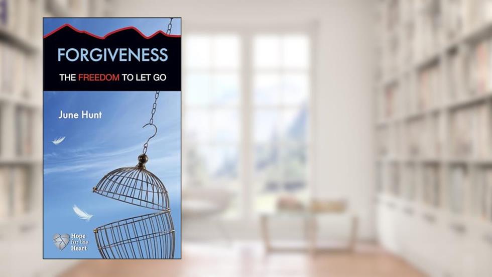 Forgiveness: The Freedom to Let Go (Hope for the Heart), written by June Hunt