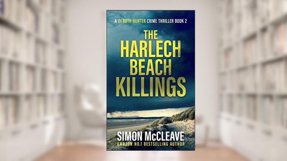 The Harlech Beach Killings: The multi-million Snowdonia Murder Mystery Series (A DI Ruth Hunter Crime Thriller Book 2), written by Simon McCleave