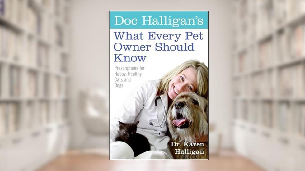 Doc Halligan's What Every Pet Owner Should Know: Prescriptions for Happy, Healthy Cats and Dogs, written by Karen Halligan