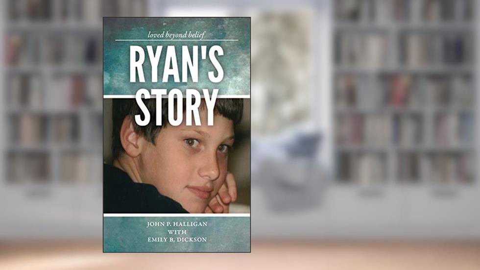 Ryan's Story: Loved Beyond Belief, written by John P. Halligan; Emily B. Dickson