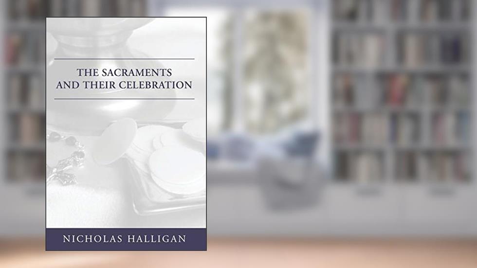 The Sacraments and Their Celebration, written by Nicholas Halligan
