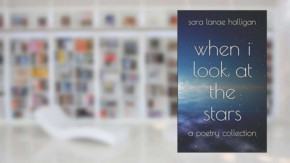 when i look at the stars: a romantic poetry collection, written by sara lanae halligan