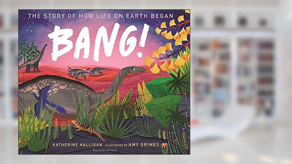BANG! The Story of How Life on Earth Began (Walker Studio), written by Katherine Halligan