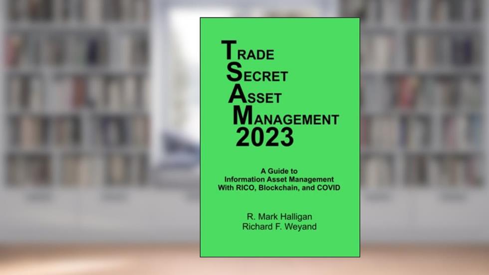 Trade Secret Asset Management 2023: A Guide to Information Asset Management With RICO, Blockchain, and COVID, written by R. Mark Halligan; Richard F. Weyand