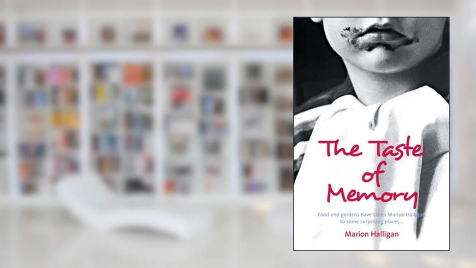 The Taste of Memory: Food and gardens have taken Marion Halligan to some surprising places, written by Marion Halligan