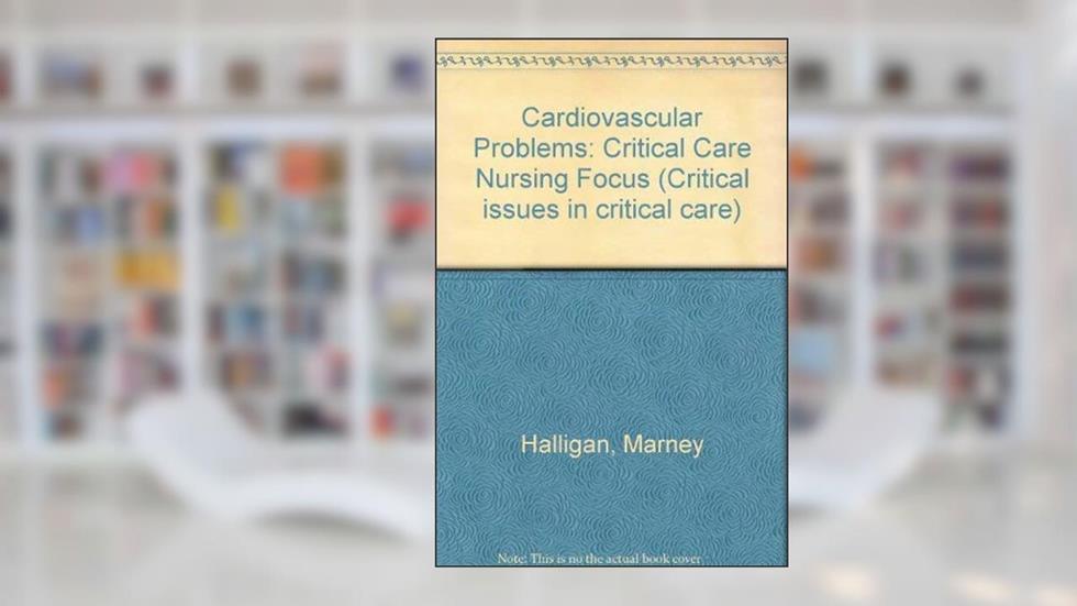 Cardiovascular problems: A critical-care nursing focus, written by Marney Halligan