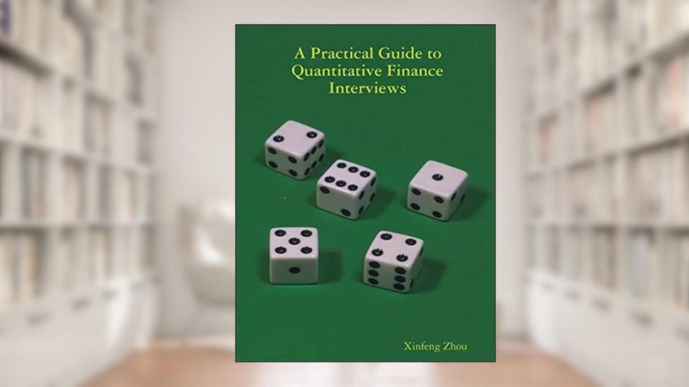 A Practical Guide To Quantitative Finance Interviews, written by Xinfeng Zhou